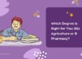 Which Degree is Right for You: BSc Agriculture or B Pharmacy?